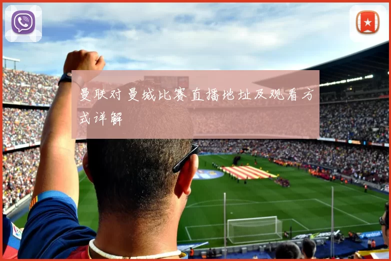 曼联对曼城比赛直播地址及观看方式详解